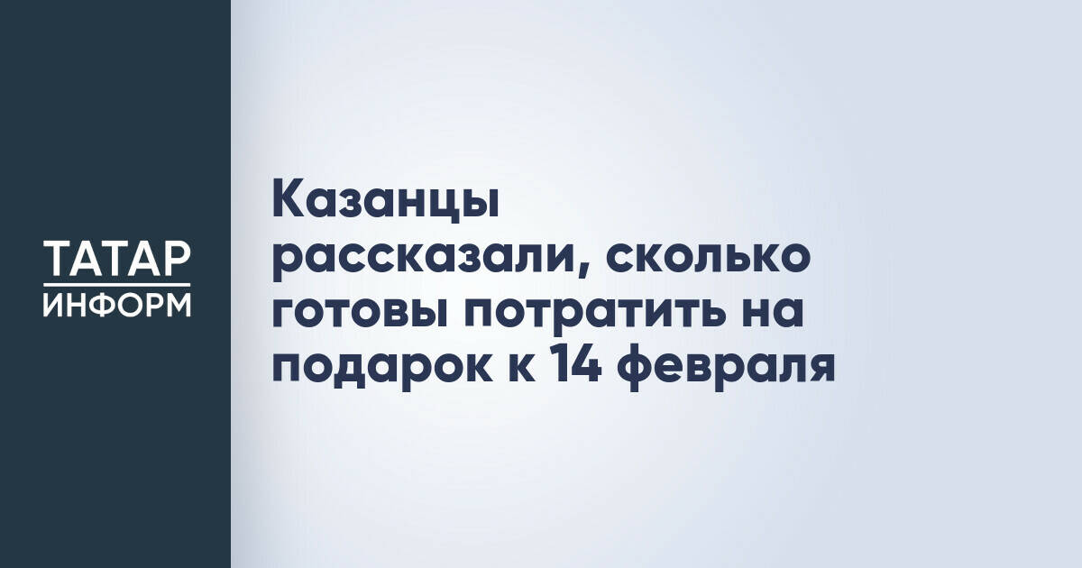 Казанцы рассказали, сколько готовы потратить на подарок к 14 февраля