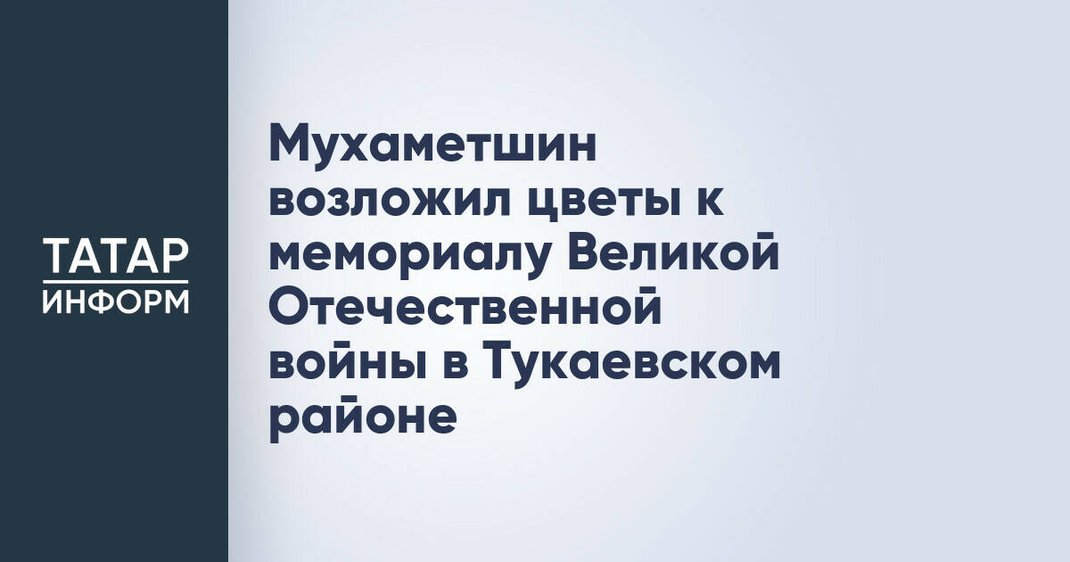 Мухаметшин возложил цветы к мемориалу Великой Отечественной войны в Тукаевском районе