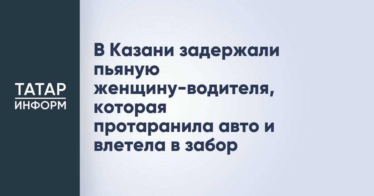 В Казани задержали пьяную женщину-водителя, которая протаранила авто и влетела в забор