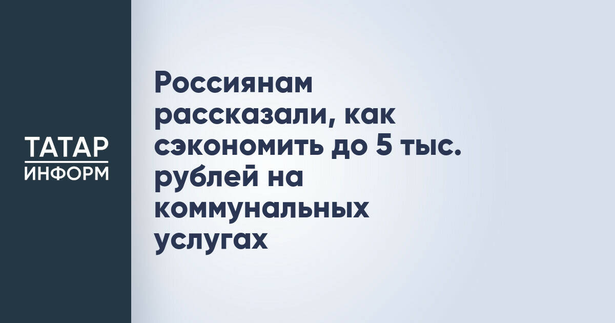 Россиянам рассказали, как сэкономить до 5 тыс. рублей на коммунальных услугах