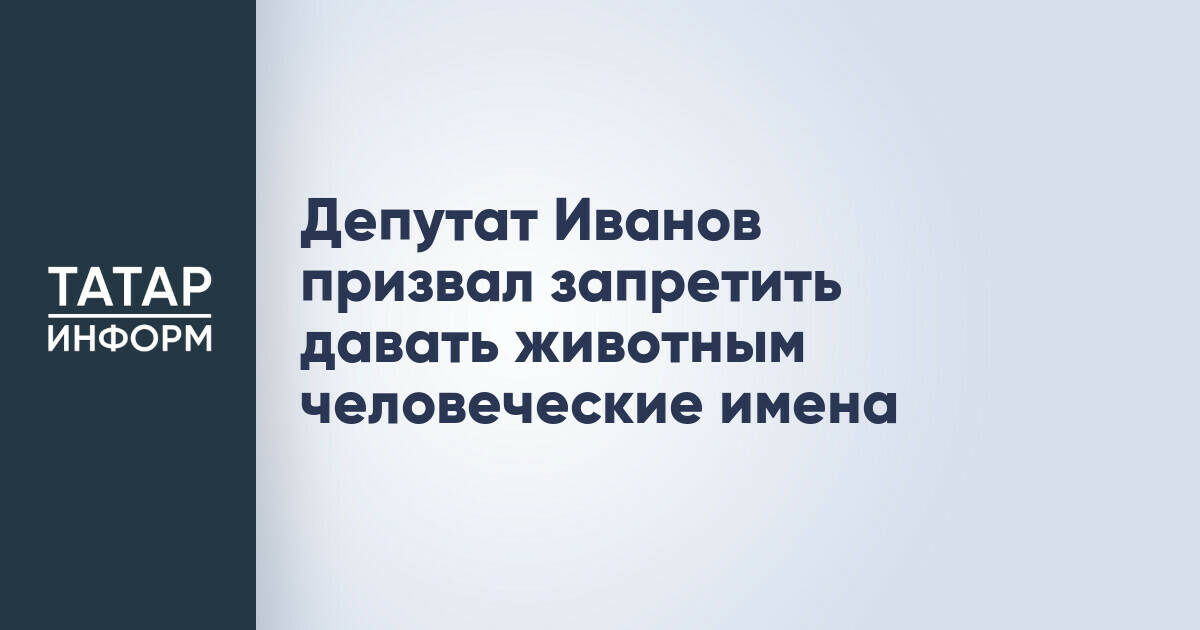 Депутат Иванов призвал запретить давать животным человеческие имена