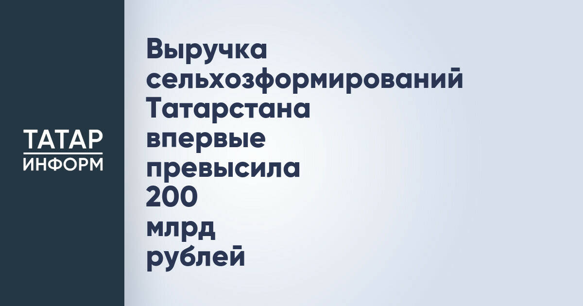 Выручка сельхозформирований Татарстана впервые превысила 200 млрд рублей