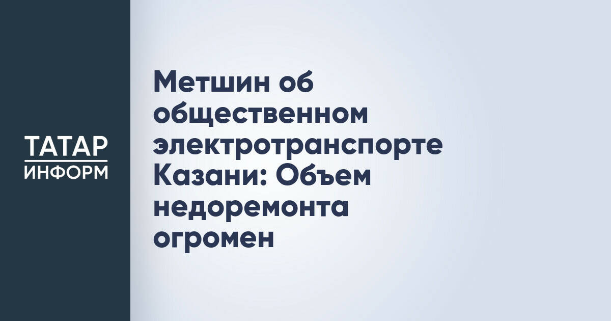 Метшин об общественном электротранспорте Казани: Объем недоремонта огромен