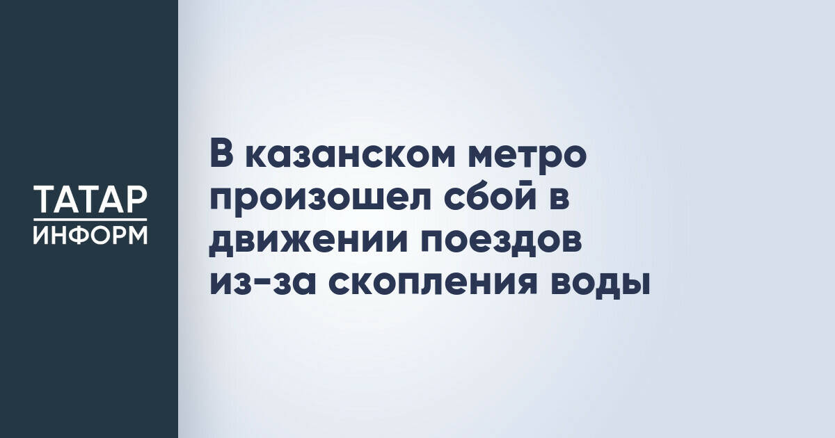 В казанском метро произошел сбой в движении поездов из-за скопления воды