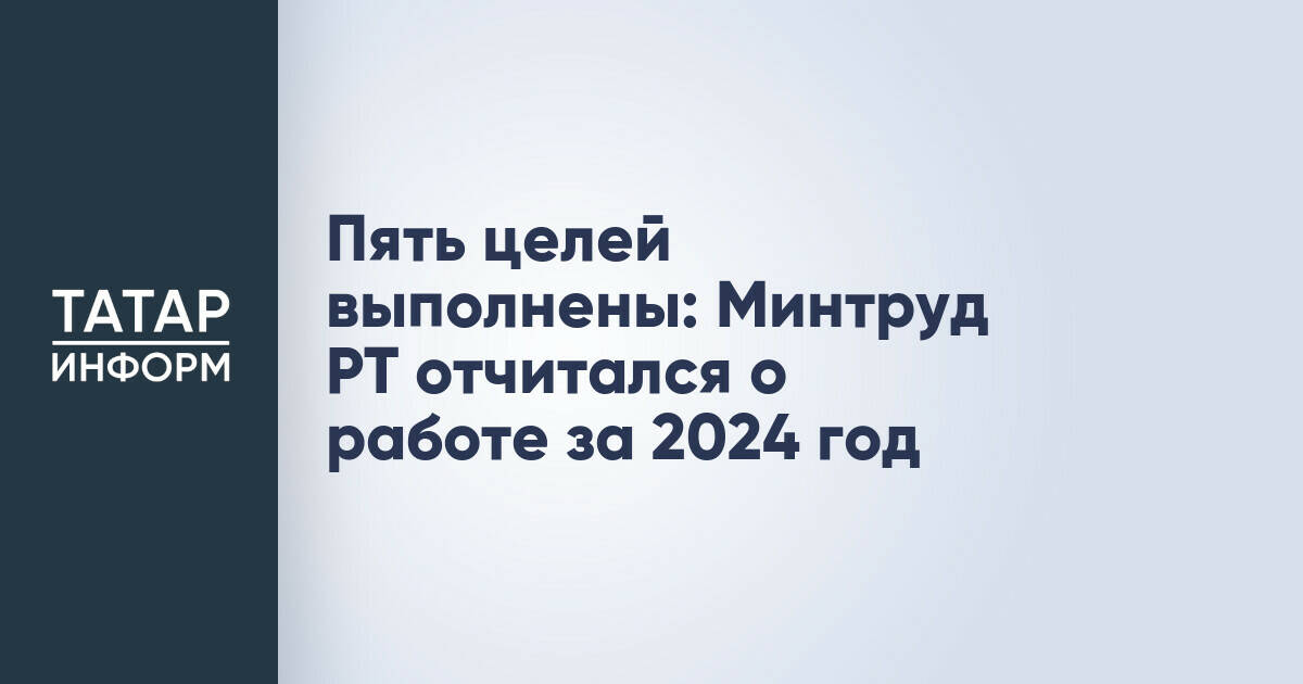 Пять целей выполнены: Минтруд РТ отчитался о работе за 2024 год