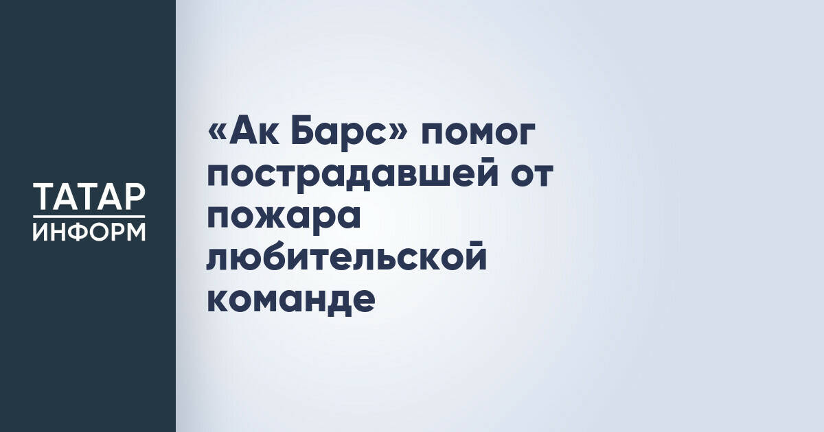 «Ак Барс» помог пострадавшей от пожара любительской команде