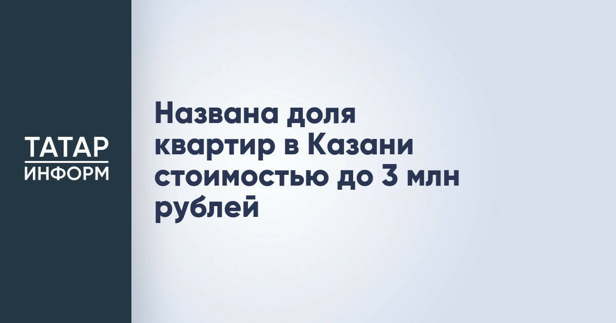 Названа доля квартир в Казани стоимостью до 3 млн рублей