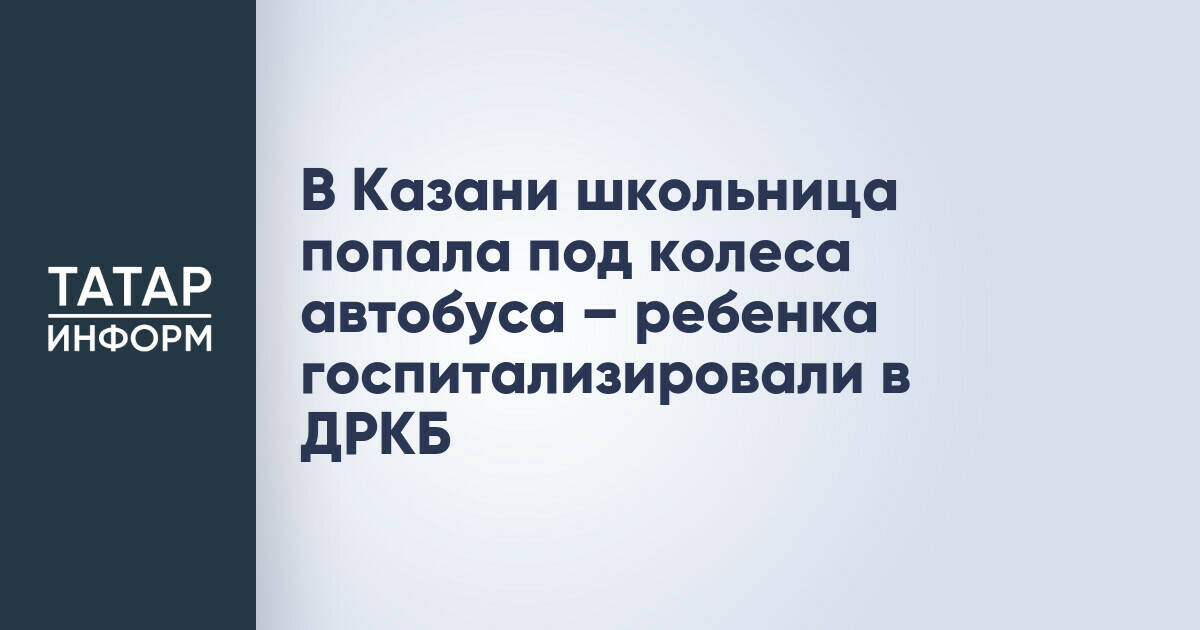 В Казани школьница попала под колеса автобуса – ребенка госпитализировали в ДРКБ