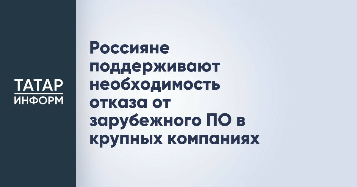 Россияне поддерживают необходимость отказа от зарубежного ПО в крупных компаниях