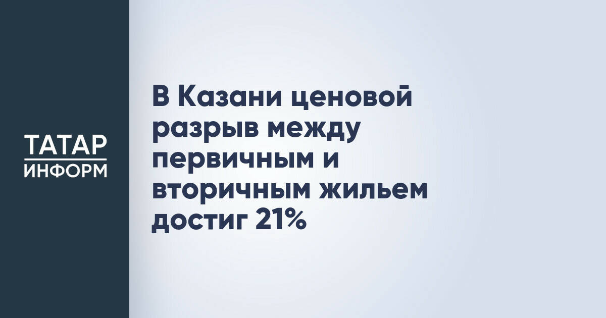 В Казани ценовой разрыв между первичным и вторичным жильем достиг 21%