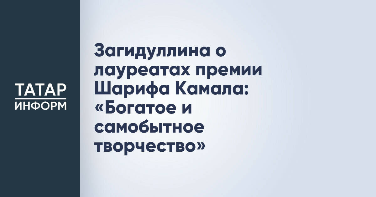 Загидуллина о лауреатах премии Шарифа Камала: «Богатое и самобытное творчество»