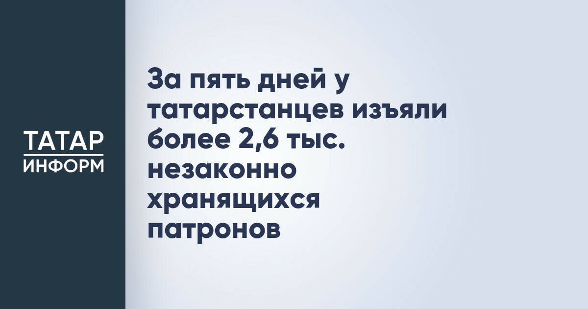 За пять дней у татарстанцев изъяли более 2,6 тыс. незаконно хранящихся патронов