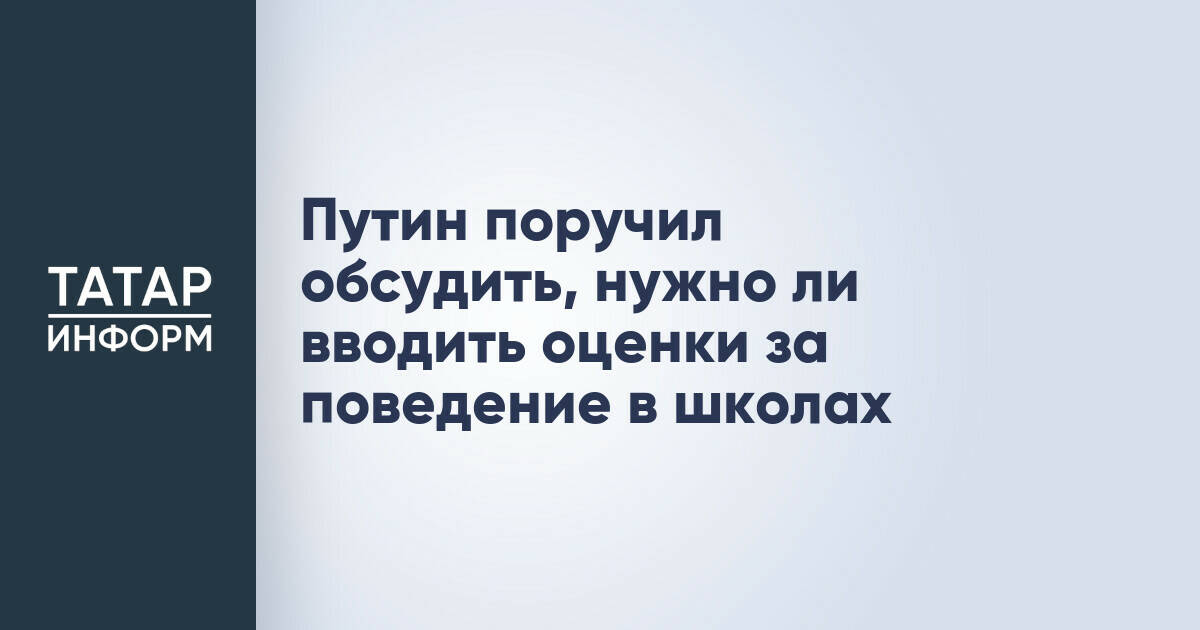 Путин поручил обсудить, нужно ли вводить оценки за поведение в школах