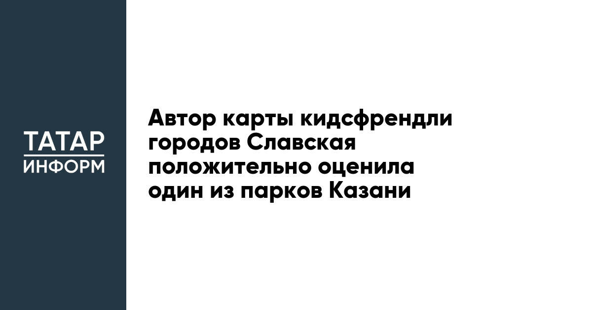 Автор карты кидсфрендли городов Славская положительно оценила один из парков Казани