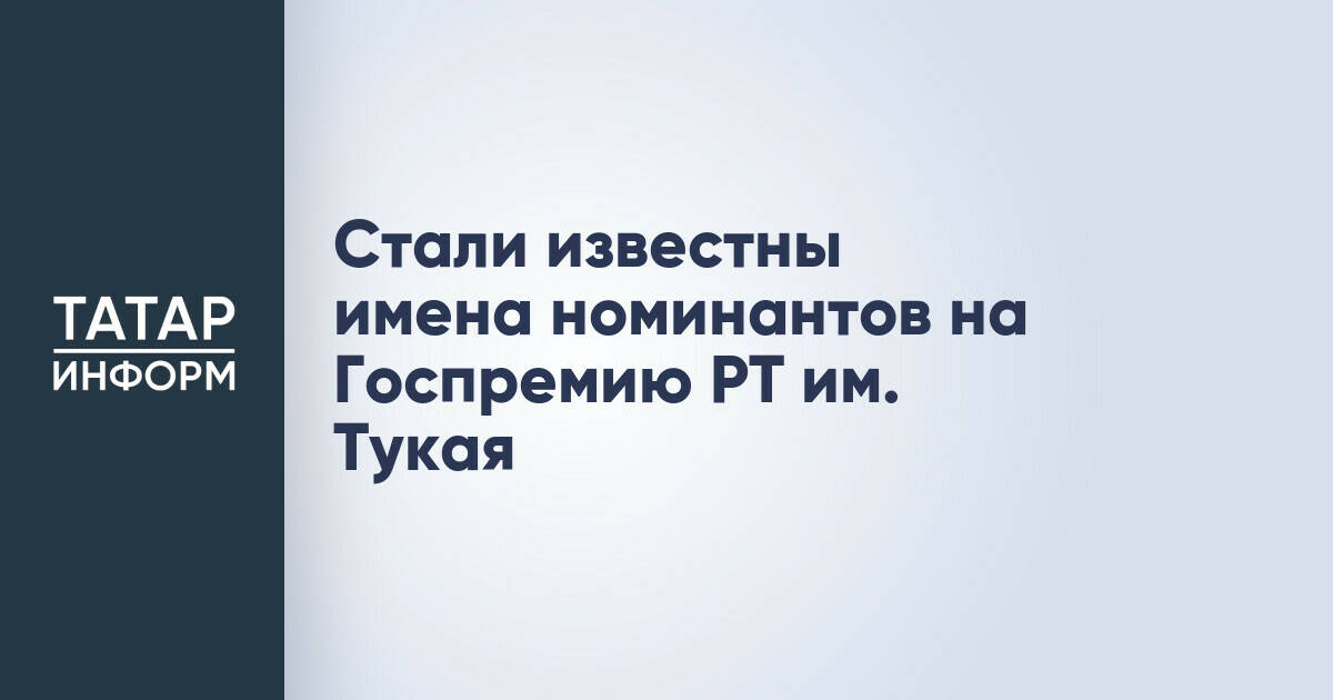 Стали известны имена номинантов на Госпремию РТ им. Тукая