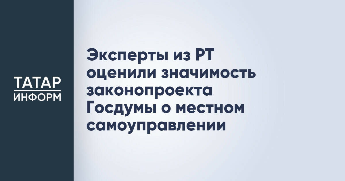 Эксперты из РТ оценили значимость законопроекта Госдумы о местном самоуправлении