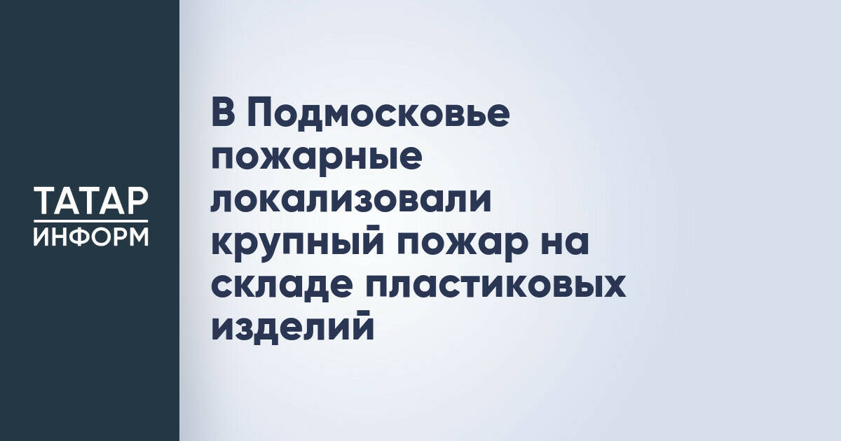 В Подмосковье пожарные локализовали крупный пожар на складе пластиковых изделий