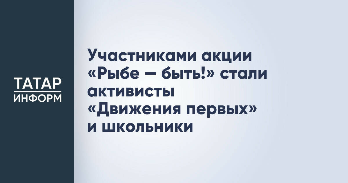 Участниками акции «Рыбе — быть!» стали активисты «Движения первых» и школьники