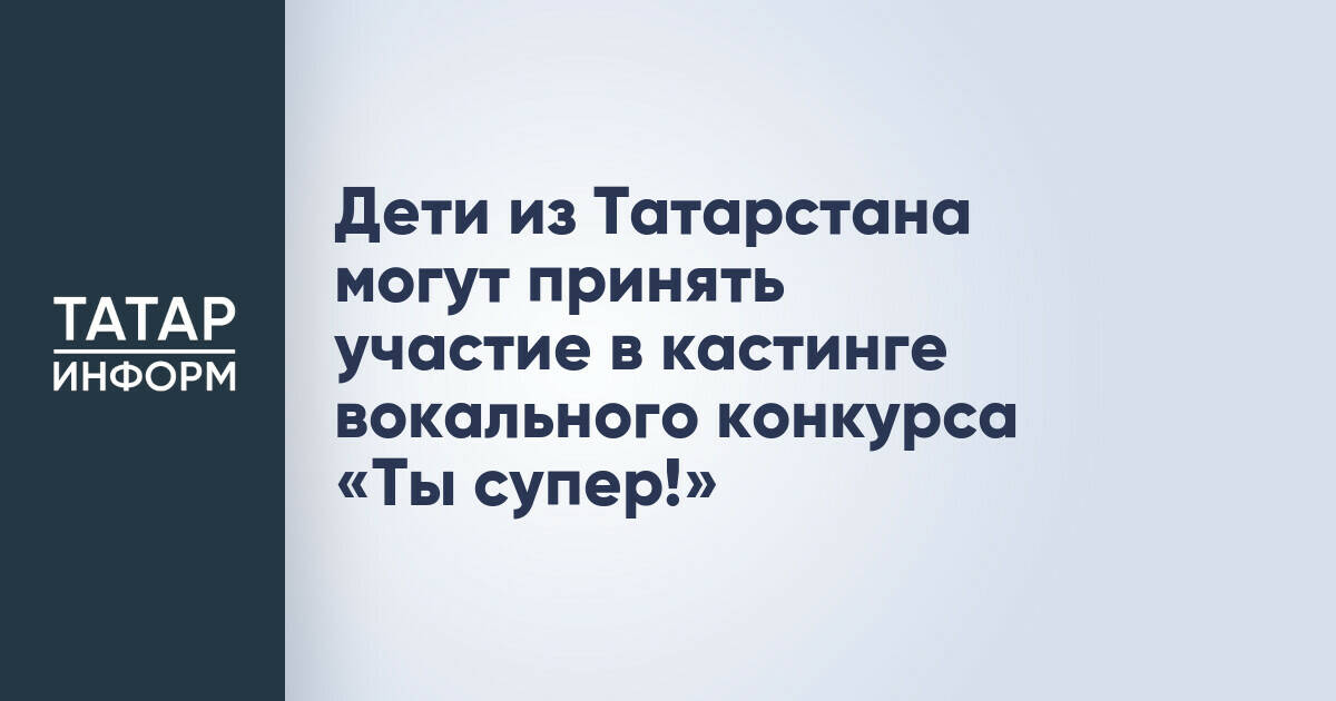 Дети из Татарстана могут принять участие в кастинге вокального конкурса «Ты супер!»