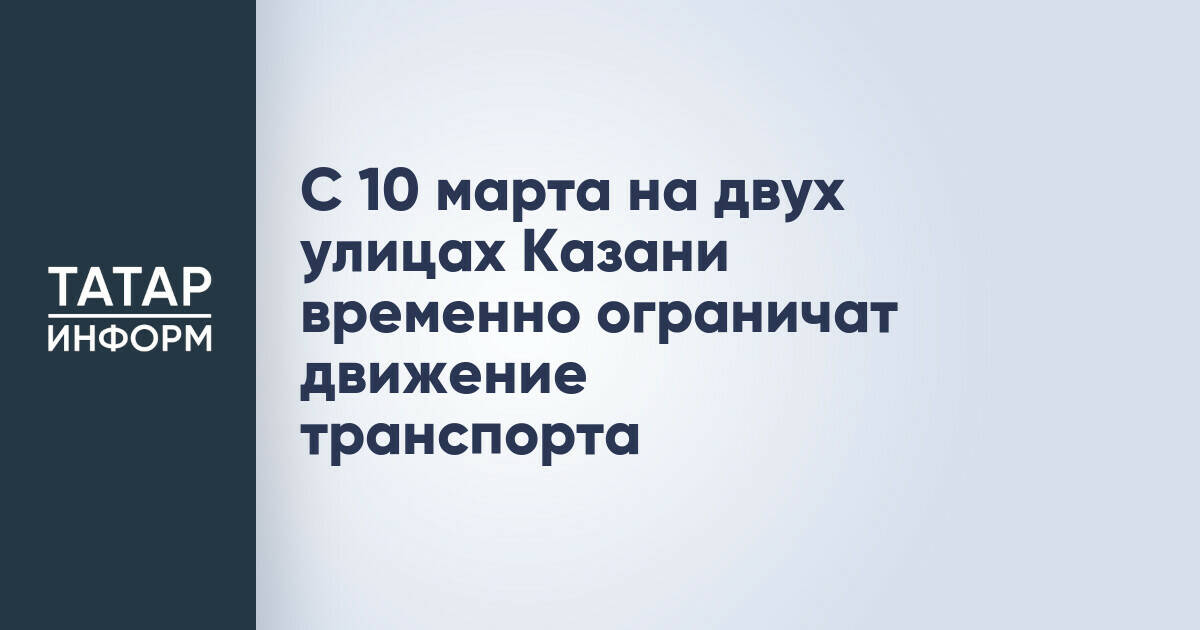 С 10 марта на двух улицах Казани временно ограничат движение транспорта